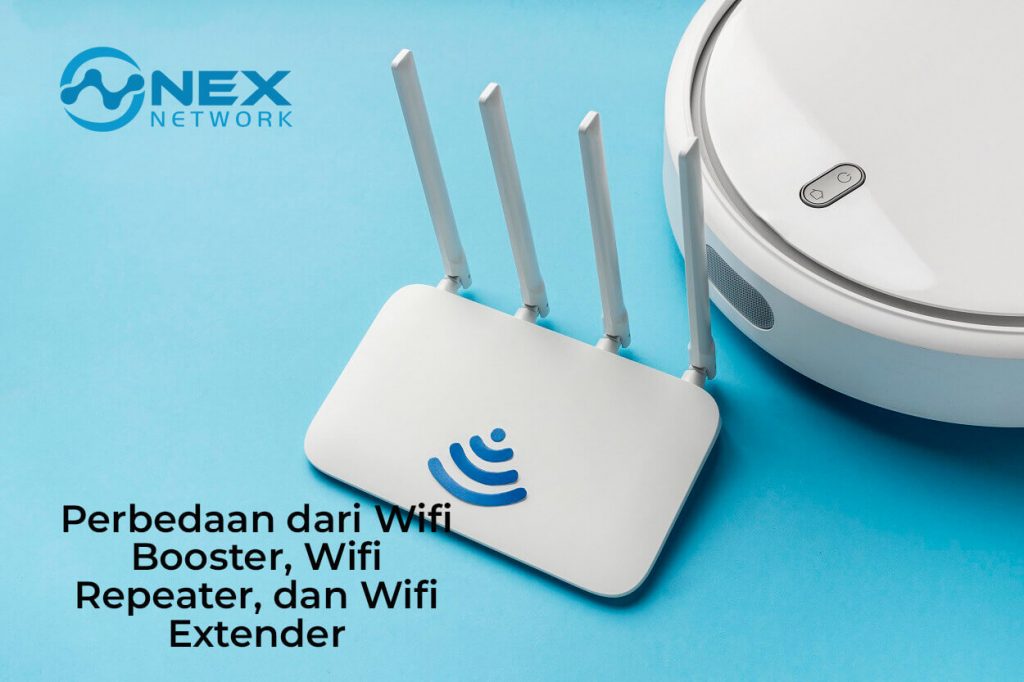 Perbedaan dari Wifi Booster, Wifi Repeater, dan Wifi Extender nex network